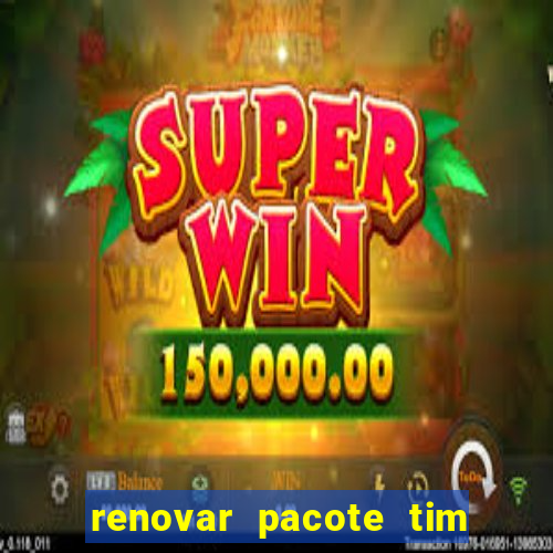 renovar pacote tim beta antes do prazo